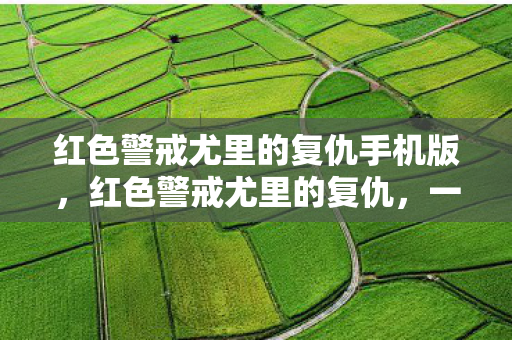 红色警戒尤里的复仇手机版,红色警戒尤里的复仇,一场虚拟战争的深度剖析 红色警戒尤里的复仇手机版,红色警戒尤里的复仇,一场虚拟战争的深度剖析