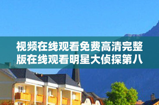 视频在线观看免费高清完整版在线观看明星大侦探第八季,草莓视频,在线观看的娱乐新选择 视频在线观看免费高清完整版在线观看明星大侦探第八季,草莓视频,在线观看的娱乐新选择