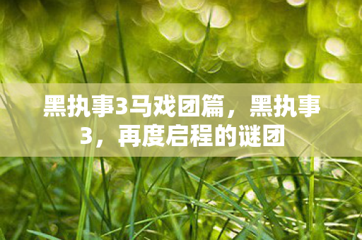 黑执事3马戏团篇,黑执事3,再度启程的谜团 黑执事3马戏团篇,黑执事3,再度启程的谜团