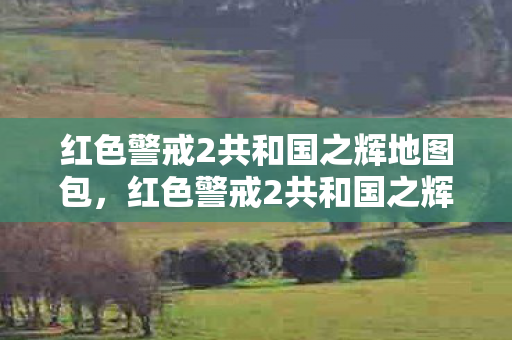红色警戒2共和国之辉地图包,红色警戒2共和国之辉地图,重温经典,探索未知 红色警戒2共和国之辉地图包,红色警戒2共和国之辉地图,重温经典,探索未知