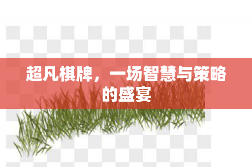 超凡棋牌,一场智慧与策略的盛宴 超凡棋牌,一场智慧与策略的盛宴