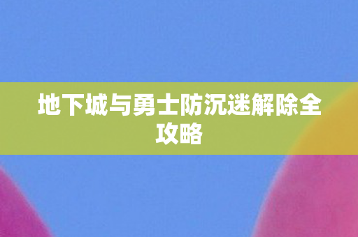 地下城与勇士防沉迷解除全攻略 地下城与勇士防沉迷解除全攻略