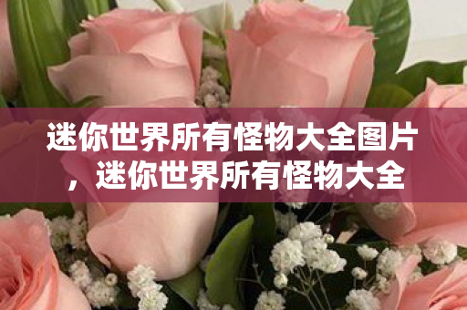 迷你世界所有怪物大全图片，迷你世界所有怪物大全