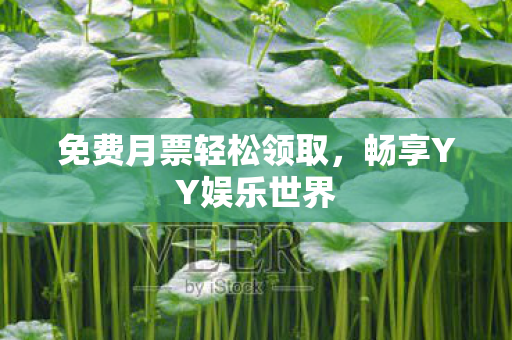 免费月票轻松领取,畅享YY娱乐世界 免费月票轻松领取,畅享YY娱乐世界