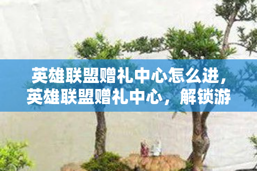英雄联盟赠礼中心怎么进,英雄联盟赠礼中心,解锁游戏内外的惊喜与感动 英雄联盟赠礼中心怎么进,英雄联盟赠礼中心,解锁游戏内外的惊喜与感动
