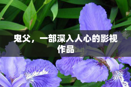鬼父，一部深入人心的影视作品