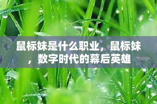 鼠标妹是什么职业，鼠标妹，数字时代的幕后英雄