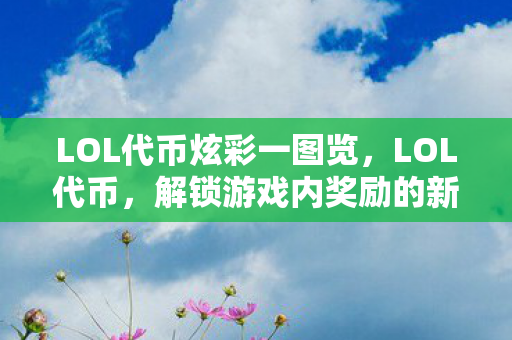 LOL代币炫彩一图览,LOL代币,解锁游戏内奖励的新途径 LOL代币炫彩一图览,LOL代币,解锁游戏内奖励的新途径