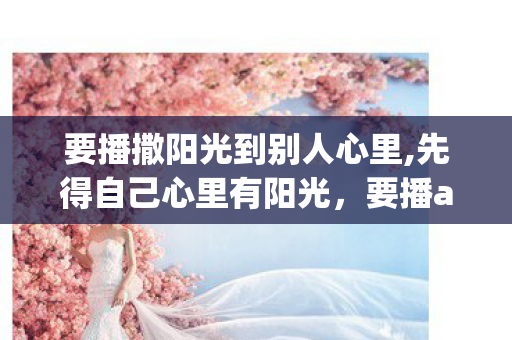 要播撒阳光到别人心里,先得自己心里有阳光，要播app，开启移动直播的新篇章