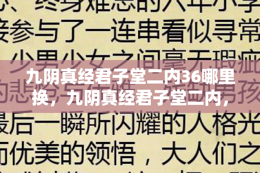 九阴真经君子堂二内36哪里换,九阴真经君子堂二内,揭秘武学奥秘,探寻君子之道 九阴真经君子堂二内36哪里换,九阴真经君子堂二内,揭秘武学奥秘,探寻君子之道