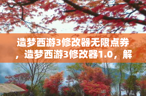 造梦西游3修改器无限点券,造梦西游3修改器1.0,解锁无限可能的冒险之旅 造梦西游3修改器无限点券,造梦西游3修改器1.0,解锁无限可能的冒险之旅