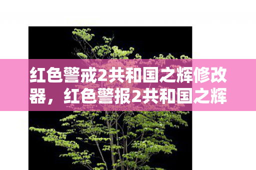 红色警戒2共和国之辉修改器,红色警报2共和国之辉修改器,解锁游戏新境界 红色警戒2共和国之辉修改器,红色警报2共和国之辉修改器,解锁游戏新境界