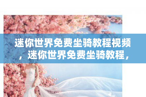 迷你世界免费坐骑教程视频,迷你世界免费坐骑教程,轻松获取你的专属坐骑 迷你世界免费坐骑教程视频,迷你世界免费坐骑教程,轻松获取你的专属坐骑