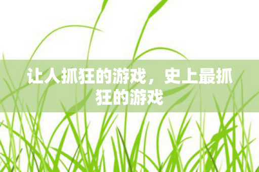 让人抓狂的游戏,史上最抓狂的游戏 让人抓狂的游戏,史上最抓狂的游戏