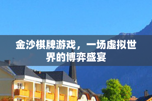 金沙棋牌游戏，一场虚拟世界的博弈盛宴