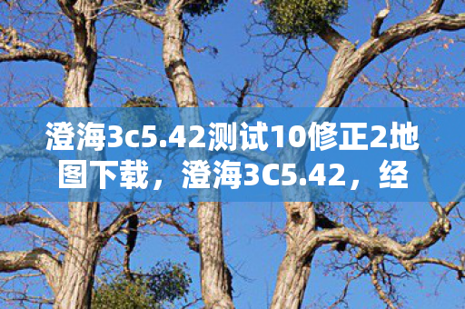 澄海3c5.42测试10修正2地图下载,澄海3C5.42,经典游戏的传承与回忆 澄海3c5.42测试10修正2地图下载,澄海3C5.42,经典游戏的传承与回忆