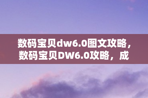 数码宝贝dw6.0图文攻略,数码宝贝DW6.0攻略,成为驯兽师大师的必备指南 数码宝贝dw6.0图文攻略,数码宝贝DW6.0攻略,成为驯兽师大师的必备指南
