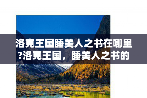 洛克王国睡美人之书在哪里?洛克王国,睡美人之书的奇幻之旅 洛克王国睡美人之书在哪里?洛克王国,睡美人之书的奇幻之旅