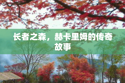 长者之森,赫卡里姆的传奇故事 长者之森,赫卡里姆的传奇故事