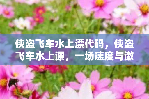 侠盗飞车水上漂代码,侠盗飞车水上漂,一场速度与激情的冒险 侠盗飞车水上漂代码,侠盗飞车水上漂,一场速度与激情的冒险