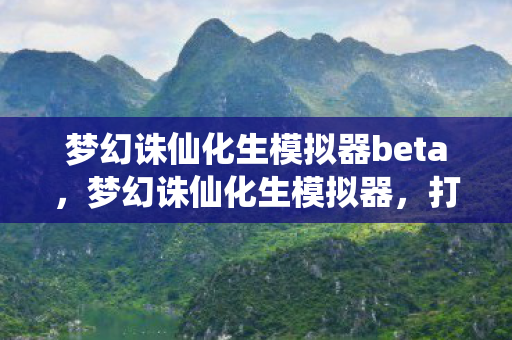 梦幻诛仙化生模拟器beta,梦幻诛仙化生模拟器,打造你的专属仙侠世界 梦幻诛仙化生模拟器beta,梦幻诛仙化生模拟器,打造你的专属仙侠世界