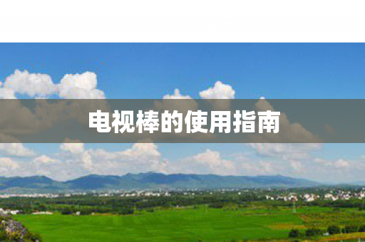 电视棒的使用指南 电视棒的使用指南