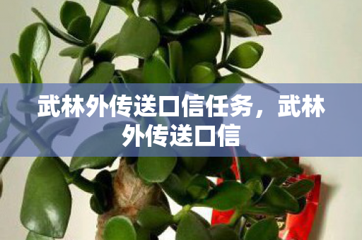 武林外传送口信任务,武林外传送口信 武林外传送口信任务,武林外传送口信