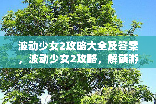波动少女2攻略大全及答案,波动少女2攻略,解锁游戏全成就,成为恋爱大师 波动少女2攻略大全及答案,波动少女2攻略,解锁游戏全成就,成为恋爱大师