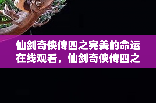 仙剑奇侠传四之完美的命运在线观看,仙剑奇侠传四之完美的命运 仙剑奇侠传四之完美的命运在线观看,仙剑奇侠传四之完美的命运