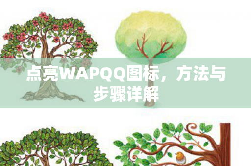 点亮WAPQQ图标,方法与步骤详解 点亮WAPQQ图标,方法与步骤详解