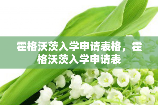 霍格沃茨入学申请表格,霍格沃茨入学申请表 霍格沃茨入学申请表格,霍格沃茨入学申请表