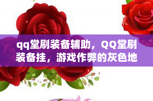 qq堂刷装备辅助,QQ堂刷装备挂,游戏作弊的灰色地带 qq堂刷装备辅助,QQ堂刷装备挂,游戏作弊的灰色地带