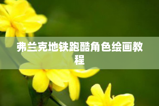 弗兰克地铁跑酷角色绘画教程