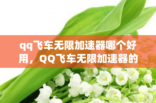 qq飞车无限加速器哪个好用,QQ飞车无限加速器的真相揭秘 qq飞车无限加速器哪个好用,QQ飞车无限加速器的真相揭秘
