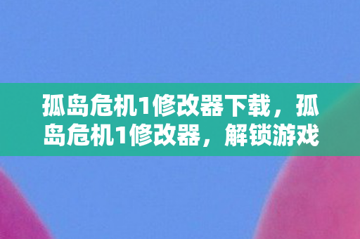 孤岛危机1修改器下载,孤岛危机1修改器,解锁游戏新体验 孤岛危机1修改器下载,孤岛危机1修改器,解锁游戏新体验
