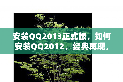 安装QQ2013正式版，如何安装QQ2012，经典再现，回忆杀！