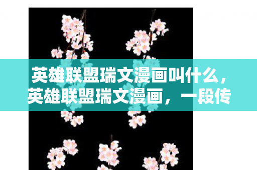 英雄联盟瑞文漫画叫什么,英雄联盟瑞文漫画,一段传奇的崛起 英雄联盟瑞文漫画叫什么,英雄联盟瑞文漫画,一段传奇的崛起