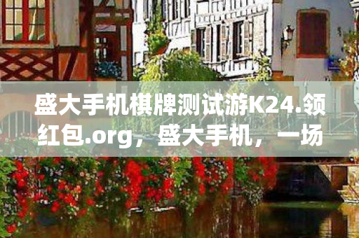 盛大手机棋牌测试游K24.领红包.org,盛大手机,一场未竟的传奇 盛大手机棋牌测试游K24.领红包.org,盛大手机,一场未竟的传奇