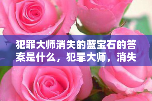 犯罪大师消失的蓝宝石的答案是什么，犯罪大师，消失的蓝宝石