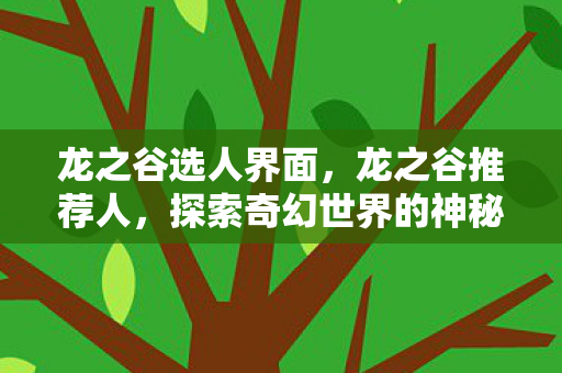 龙之谷选人界面,龙之谷推荐人,探索奇幻世界的神秘之旅 龙之谷选人界面,龙之谷推荐人,探索奇幻世界的神秘之旅