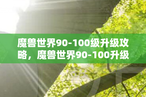 魔兽世界90-100级升级攻略,魔兽世界90-100升级攻略,高效、轻松、有趣 魔兽世界90-100级升级攻略,魔兽世界90-100升级攻略,高效、轻松、有趣