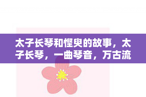 太子长琴和悭臾的故事,太子长琴,一曲琴音,万古流传 太子长琴和悭臾的故事,太子长琴,一曲琴音,万古流传