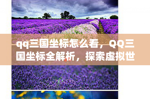 qq三国坐标怎么看,QQ三国坐标全解析,探索虚拟世界的奇妙之旅 qq三国坐标怎么看,QQ三国坐标全解析,探索虚拟世界的奇妙之旅