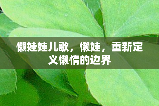 懒娃娃儿歌，懒娃，重新定义懒惰的边界