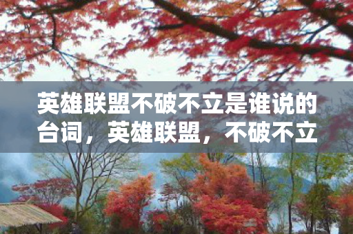 英雄联盟不破不立是谁说的台词，英雄联盟，不破不立，重塑荣耀
