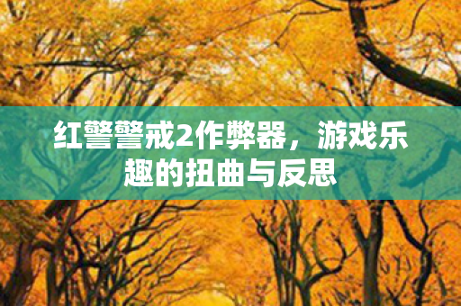 红警警戒2作弊器,游戏乐趣的扭曲与反思 红警警戒2作弊器,游戏乐趣的扭曲与反思