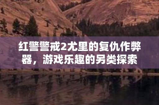 红警警戒2尤里的复仇作弊器，游戏乐趣的另类探索