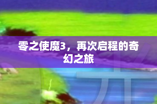 零之使魔3,再次启程的奇幻之旅 零之使魔3,再次启程的奇幻之旅