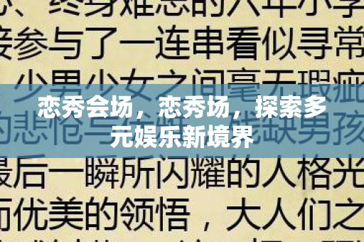 恋秀会场,恋秀场,探索多元娱乐新境界 恋秀会场,恋秀场,探索多元娱乐新境界