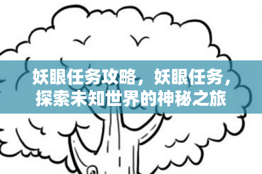 妖眼任务攻略，妖眼任务，探索未知世界的神秘之旅